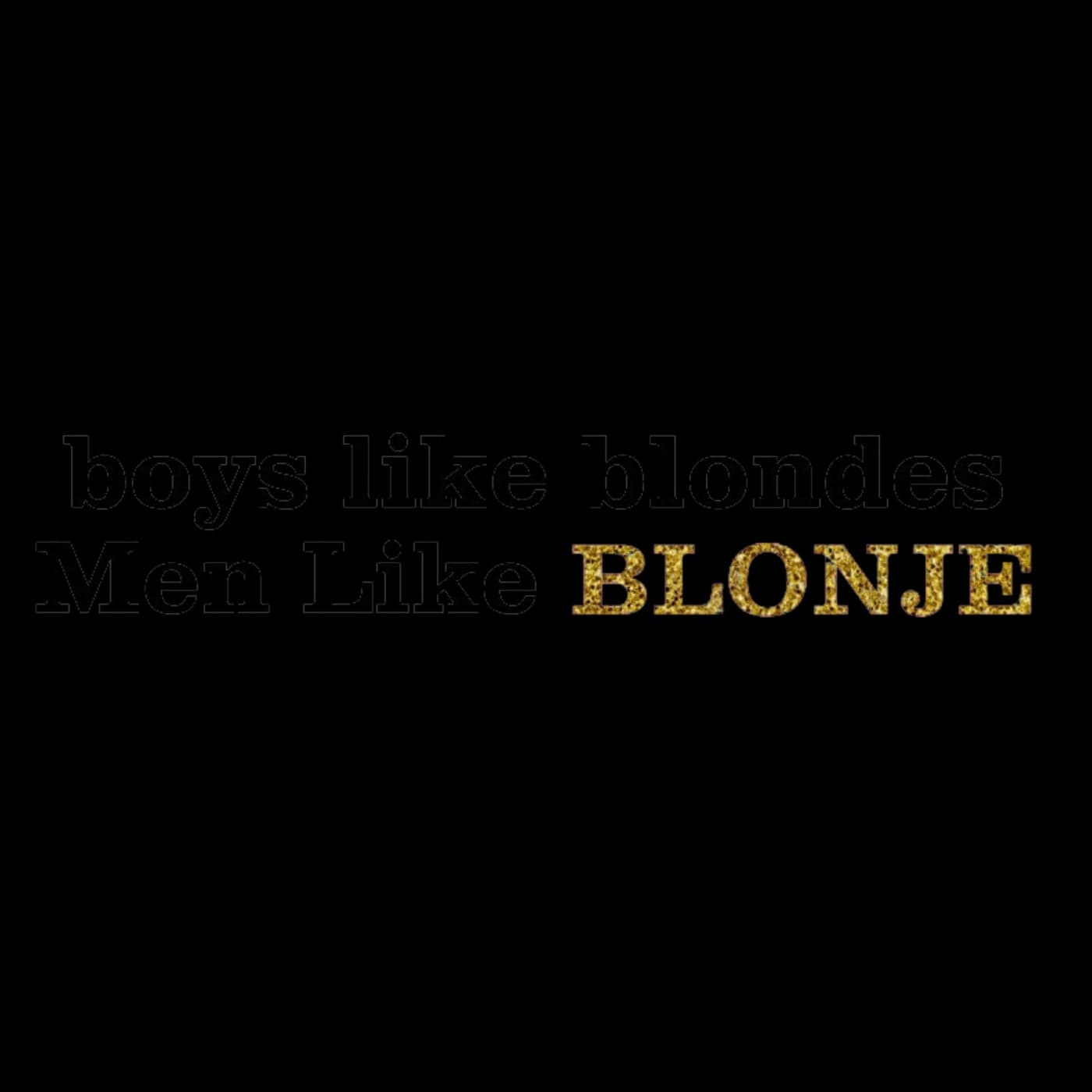 Boys like blondes, Men Like BLONJE